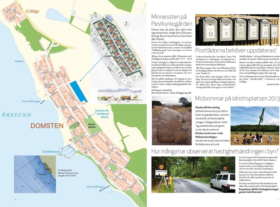 pestens offer i Domsten och Gråläge som gravsattes här 1711-1712 Vi har också gjort, enligt överenskommelse med Karin Ohlsson och Konrad Ek en slingrande gång från vägen ner till stenen.