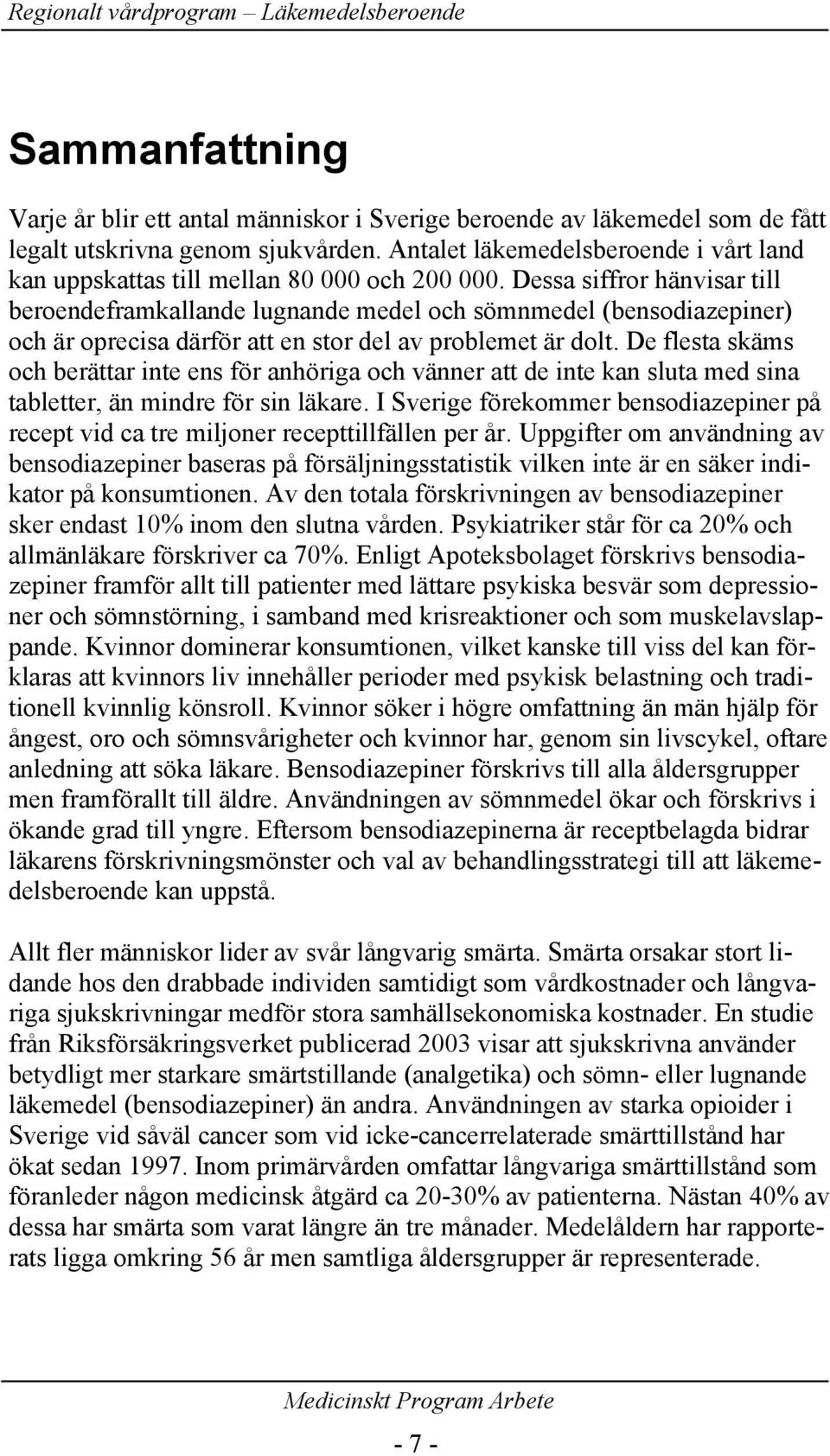 Dessa siffror hänvisar till beroendeframkallande lugnande medel och sömnmedel (bensodiazepiner) och är oprecisa därför att en stor del av problemet är dolt.