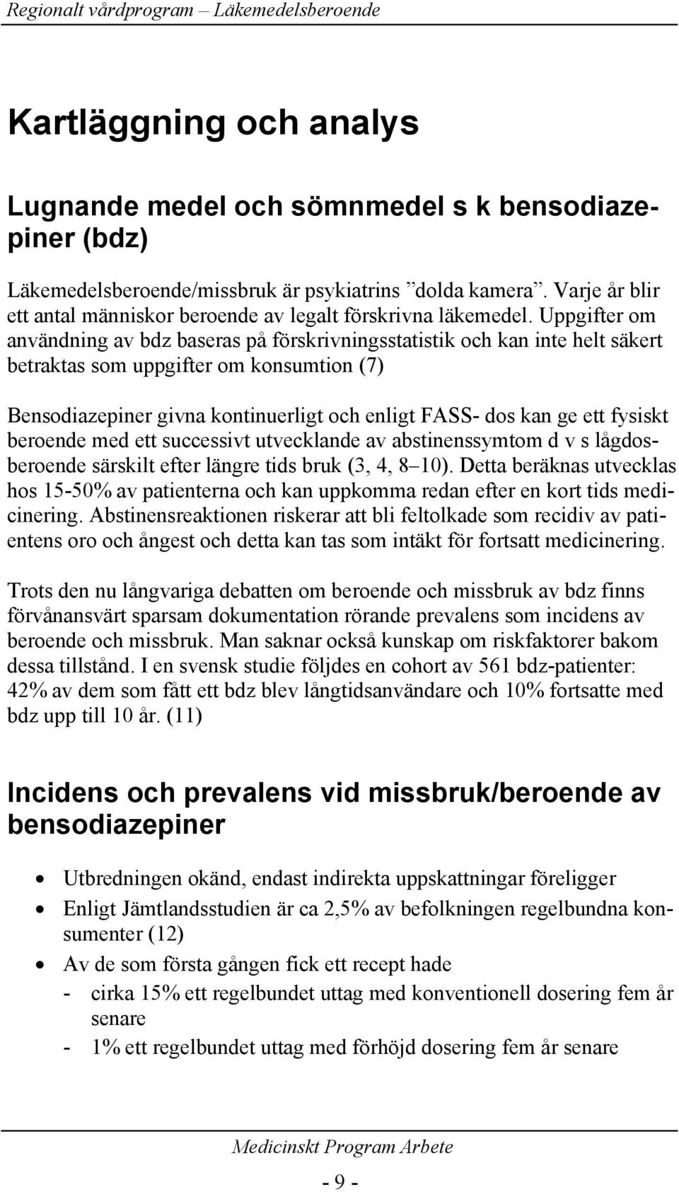 Uppgifter om användning av bdz baseras på förskrivningsstatistik och kan inte helt säkert betraktas som uppgifter om konsumtion (7) Bensodiazepiner givna kontinuerligt och enligt FASS- dos kan ge ett