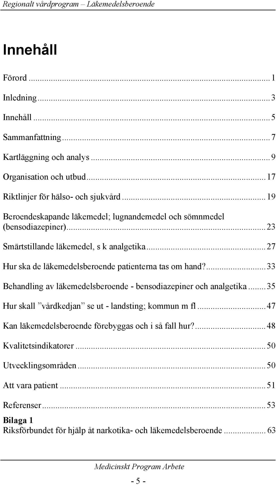 ..27 Hur ska de läkemedelsberoende patienterna tas om hand?...33 Behandling av läkemedelsberoende - bensodiazepiner och analgetika.