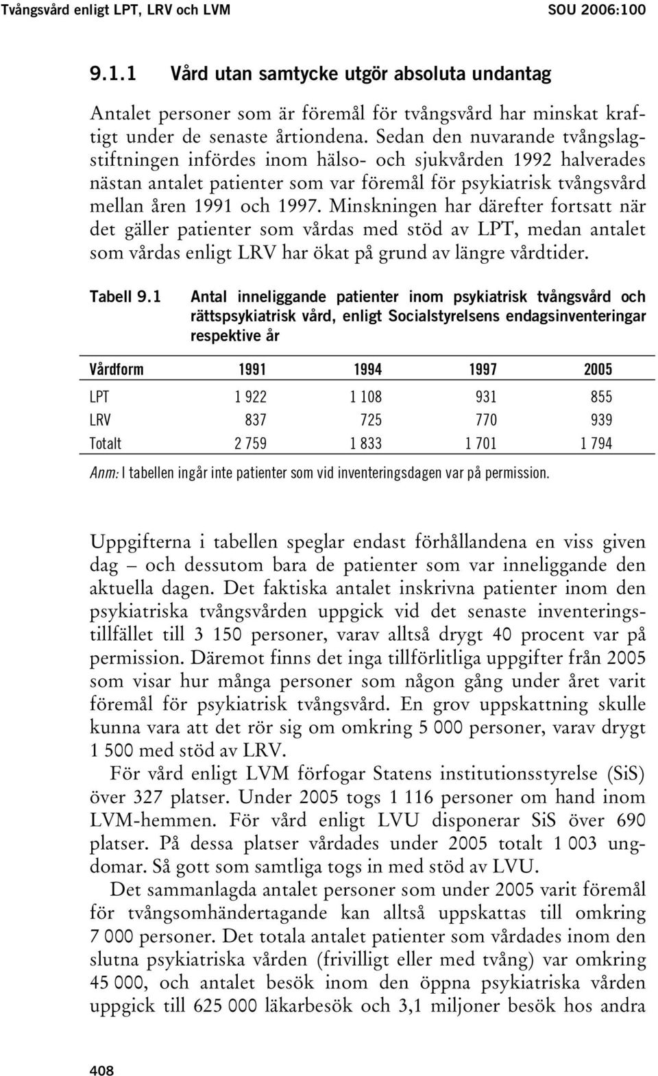 Minskningen har därefter fortsatt när det gäller patienter som vårdas med stöd av LPT, medan antalet som vårdas enligt LRV har ökat på grund av längre vårdtider. Tabell 9.