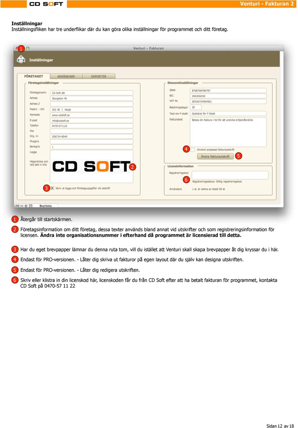 Ändra inte organisationsnummer i efterhand då programmet är licensierad till detta.