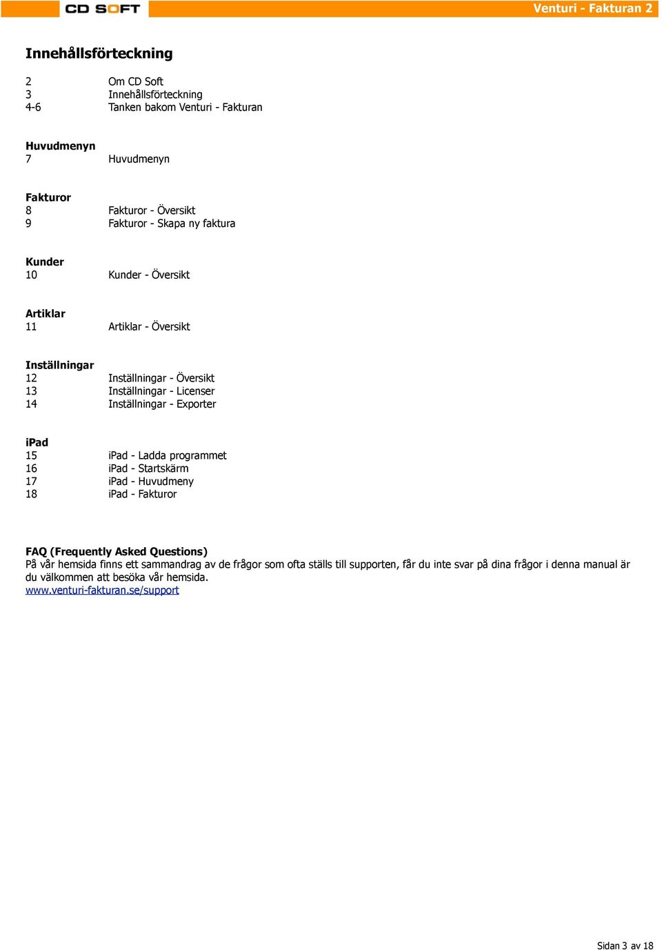 ipad - Ladda programmet 6 ipad - Startskärm 7 ipad - Huvudmeny 8 ipad - Fakturor FAQ (Frequently Asked Questions) På vår hemsida finns ett sammandrag av de
