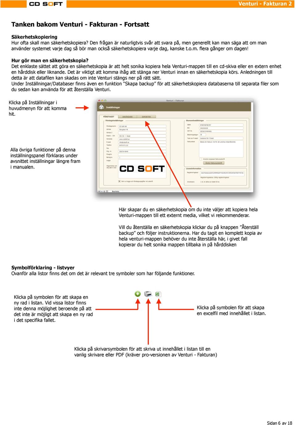 Hur gör man en säkerhetskopia? Det enklaste sättet att göra en säkerhetskopia är att helt sonika kopiera hela Venturi-mappen till en cd-skiva eller en extern enhet en hårddisk eller liknande.