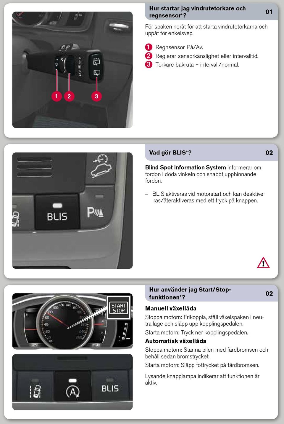 BLIS aktiveras vid motorstart och kan deaktiveras/återaktiveras med ett tryck på knappen. Hur använder jag Start/Stopfunktionen*?