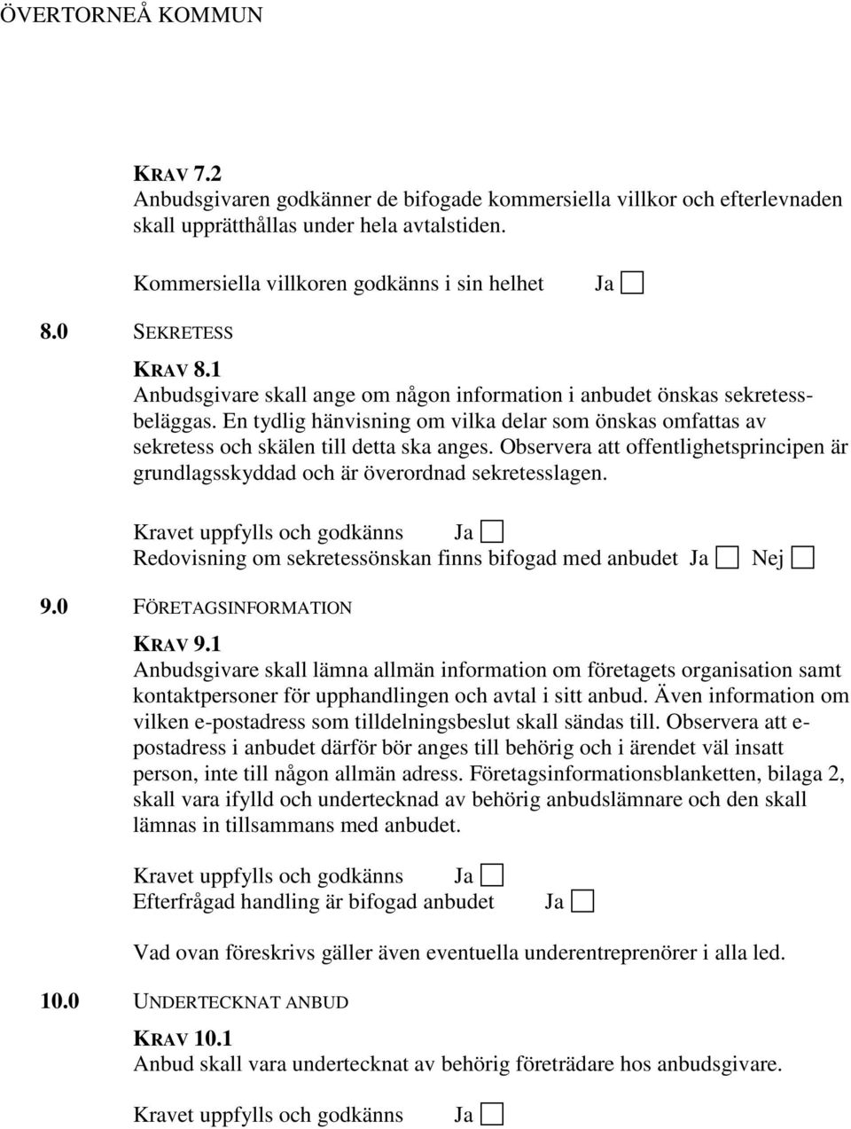 Observera att offentlighetsprincipen är grundlagsskyddad och är överordnad sekretesslagen. Redovisning om sekretessönskan finns bifogad med anbudet Nej 9.0 FÖRETAGSINFORMATION KRAV 9.