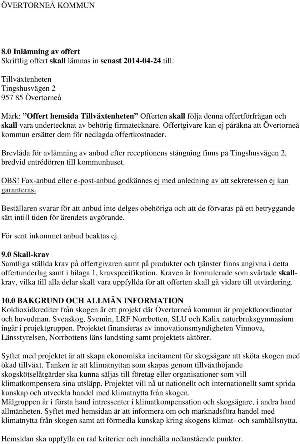 Brevlåda för avlämning av anbud efter receptionens stängning finns på Tingshusvägen 2, bredvid entrédörren till kommunhuset. OBS!