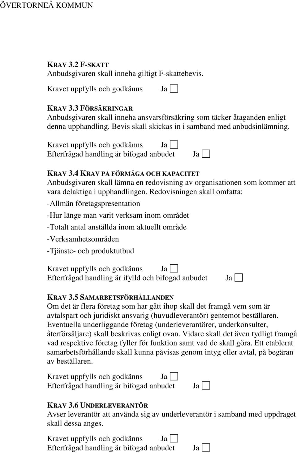 4 KRAV PÅ FÖRMÅGA OCH KAPACITET Anbudsgivaren skall lämna en redovisning av organisationen som kommer att vara delaktiga i upphandlingen.