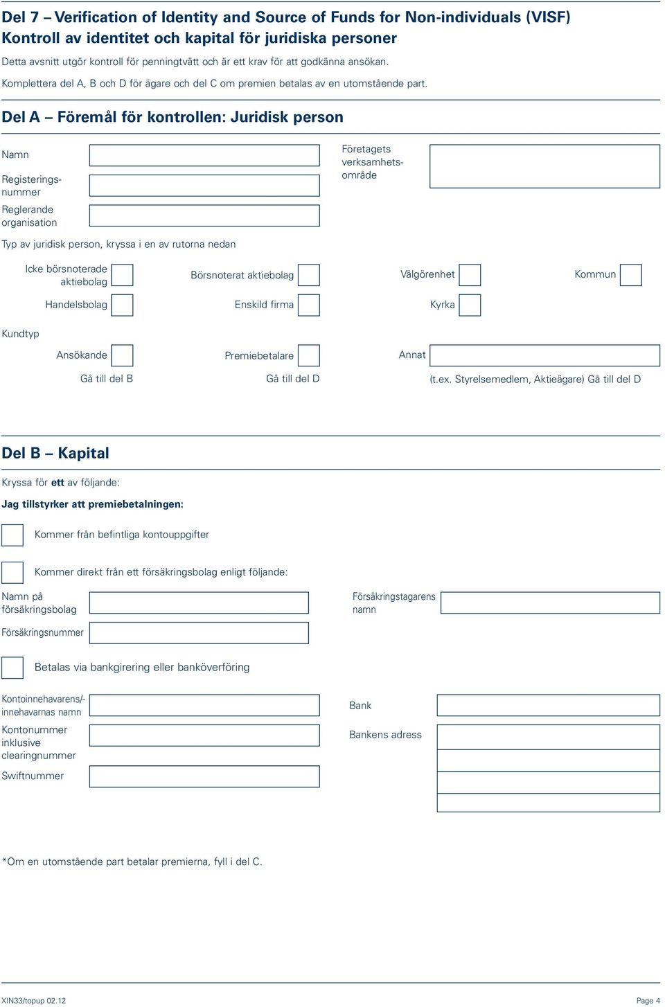 Del A Föremål för kontrollen: Juridisk person Namn Registeringsnummer Reglerande organisation Företagets verksamhetsområde Typ av juridisk person, kryssa i en av rutorna nedan Icke börsnoterade