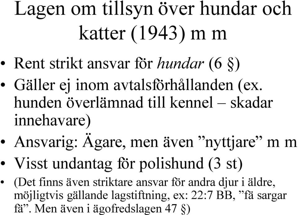 hunden överlämnad till kennel skadar innehavare) Ansvarig: Ägare, men även nyttjare m m Visst