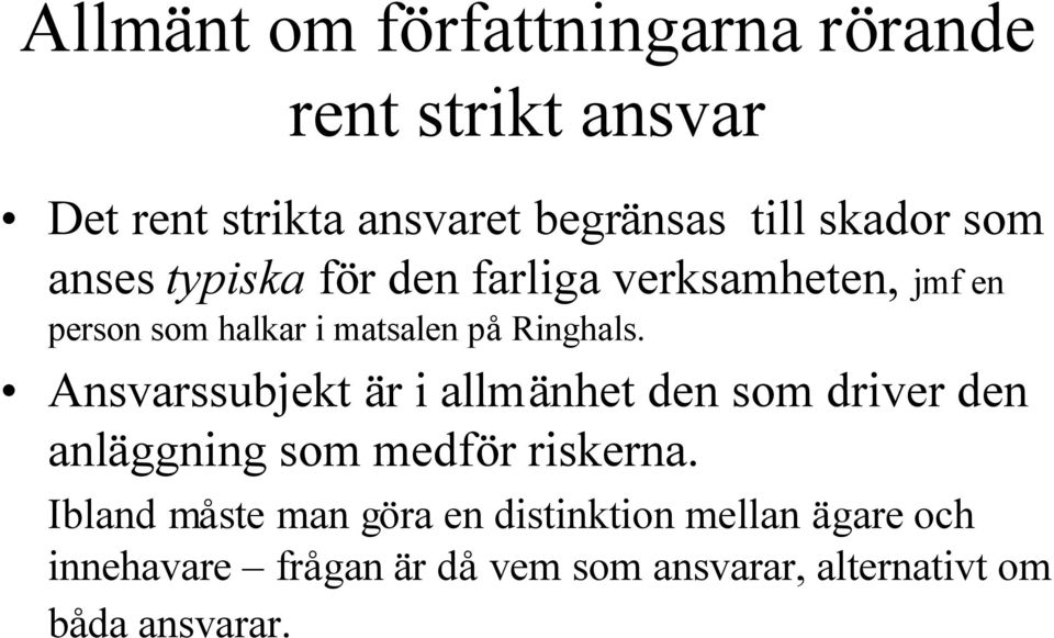 Ansvarssubjekt är i allmänhet den som driver den anläggning som medför riskerna.