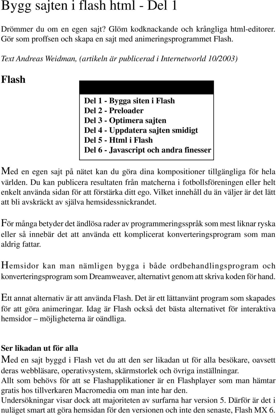 Flash Del 6 - Javascript och andra finesser Med en egen sajt på nätet kan du göra dina kompositioner tillgängliga för hela världen.