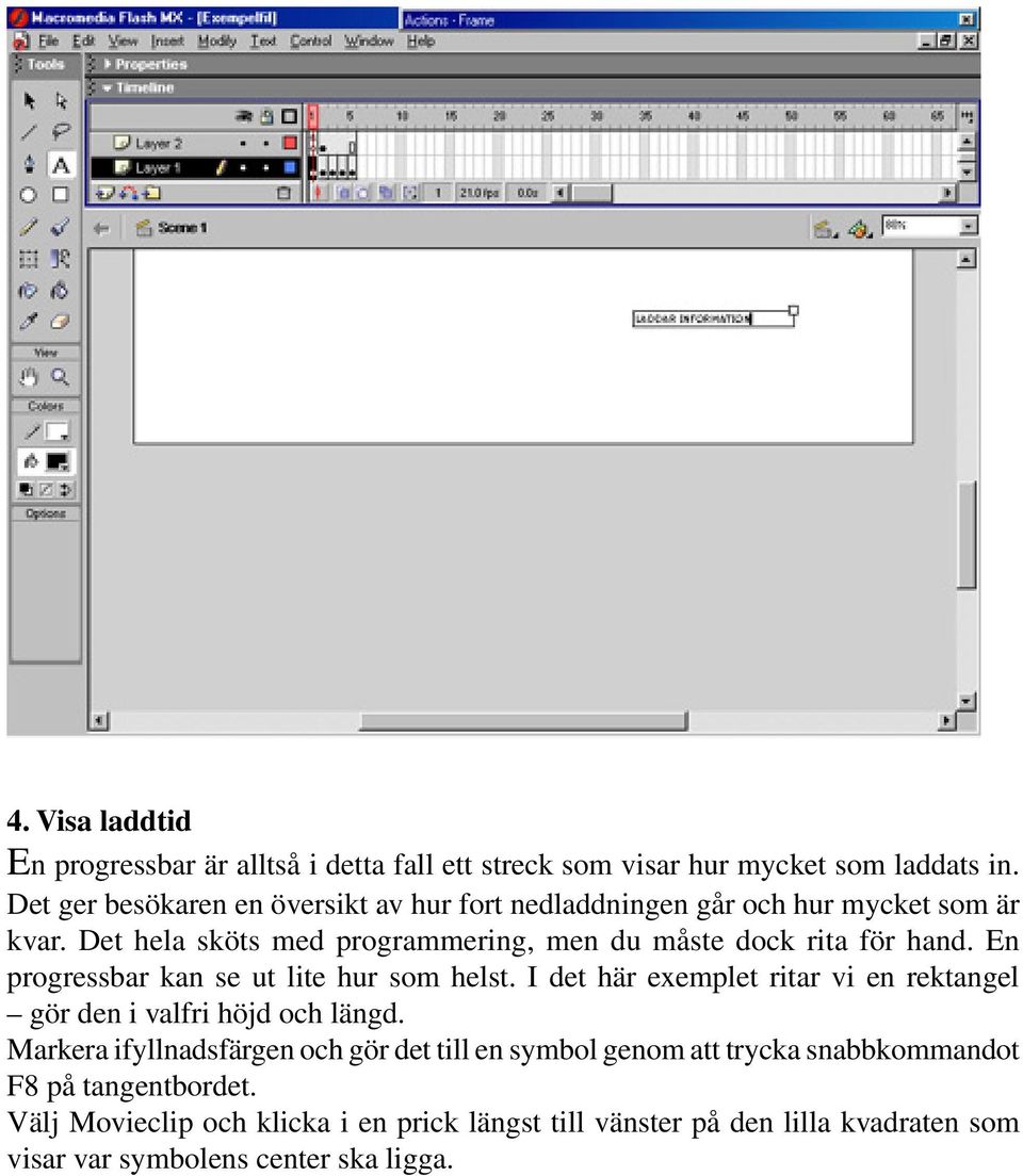 Det hela sköts med programmering, men du måste dock rita för hand. En progressbar kan se ut lite hur som helst.