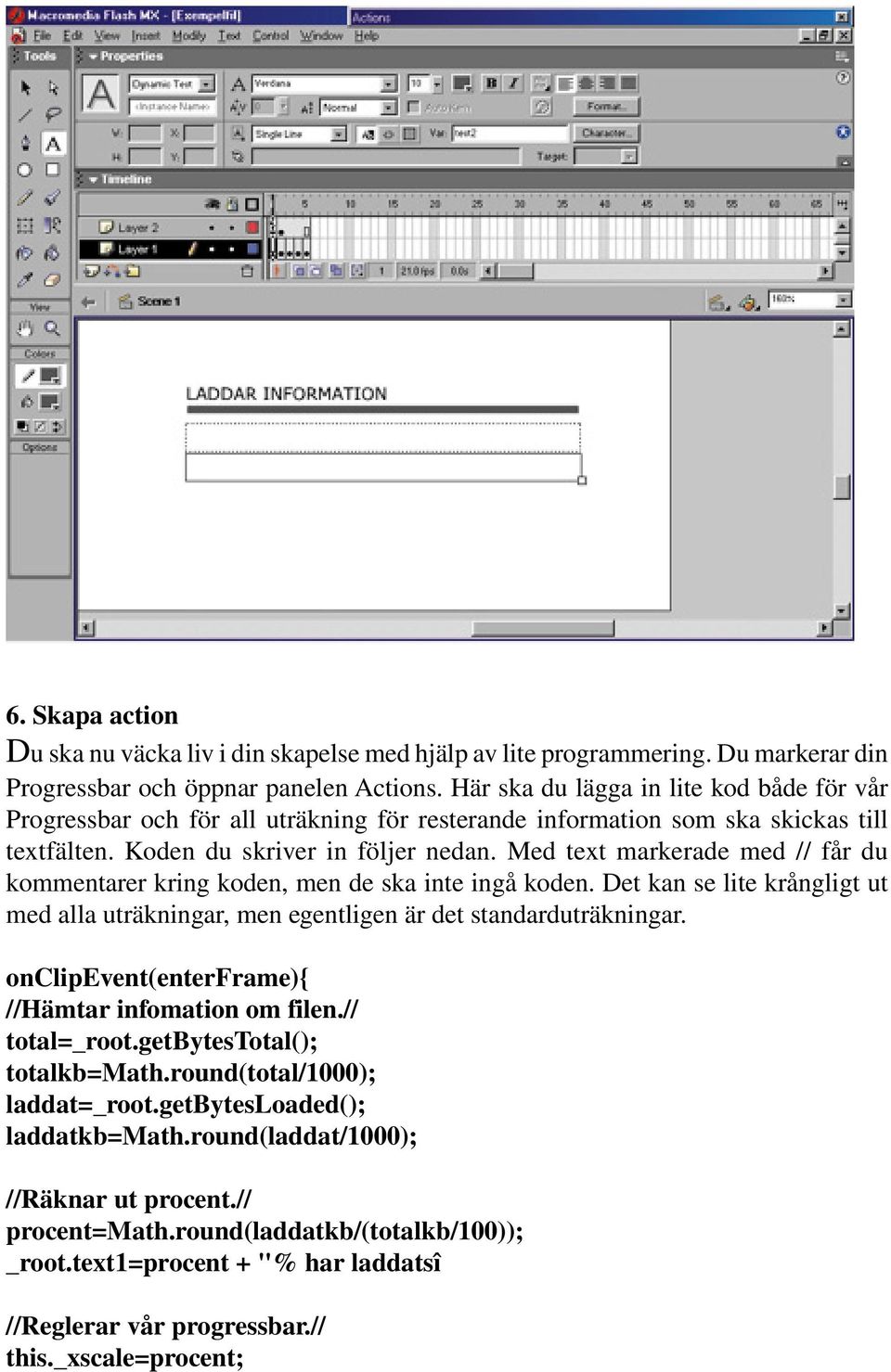 Med text markerade med // får du kommentarer kring koden, men de ska inte ingå koden. Det kan se lite krångligt ut med alla uträkningar, men egentligen är det standarduträkningar.