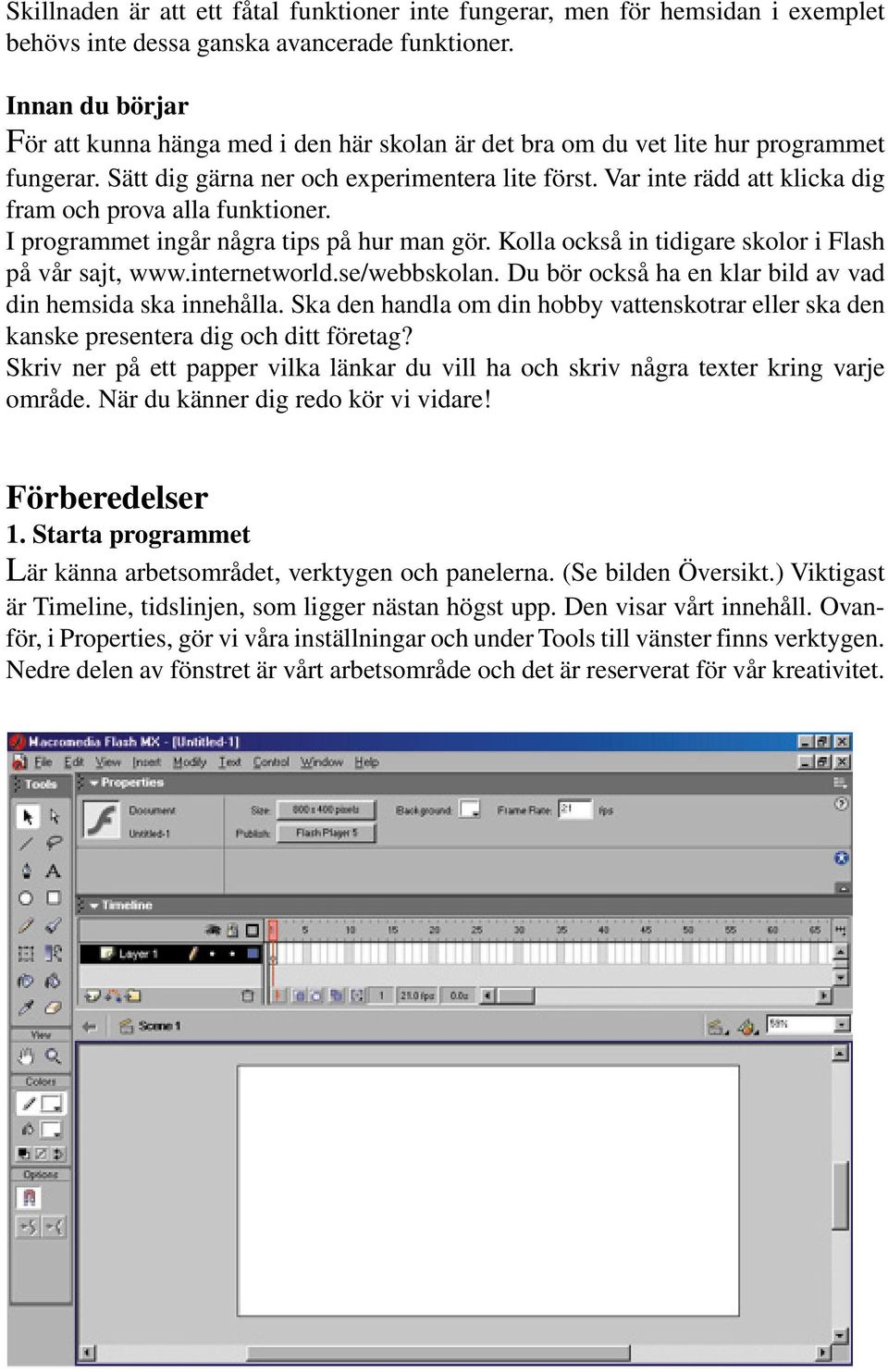 Var inte rädd att klicka dig fram och prova alla funktioner. I programmet ingår några tips på hur man gör. Kolla också in tidigare skolor i Flash på vår sajt, www.internetworld.se/webbskolan.