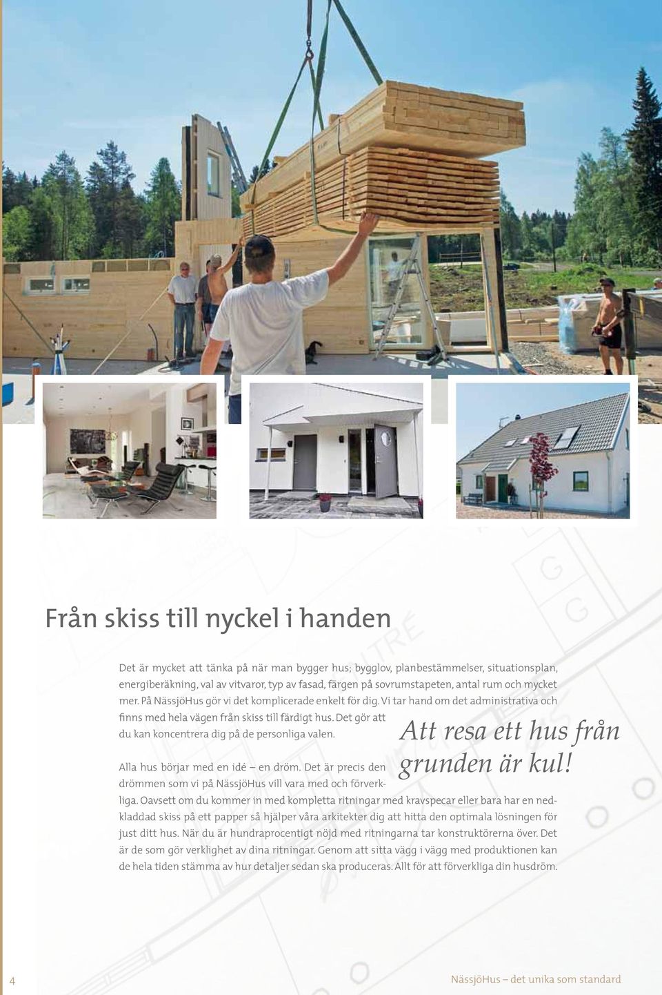 Det gör att du kan koncentrera dig på de personliga valen. Att resa ett hus från grunden är kul! Alla hus börjar med en idé en dröm.