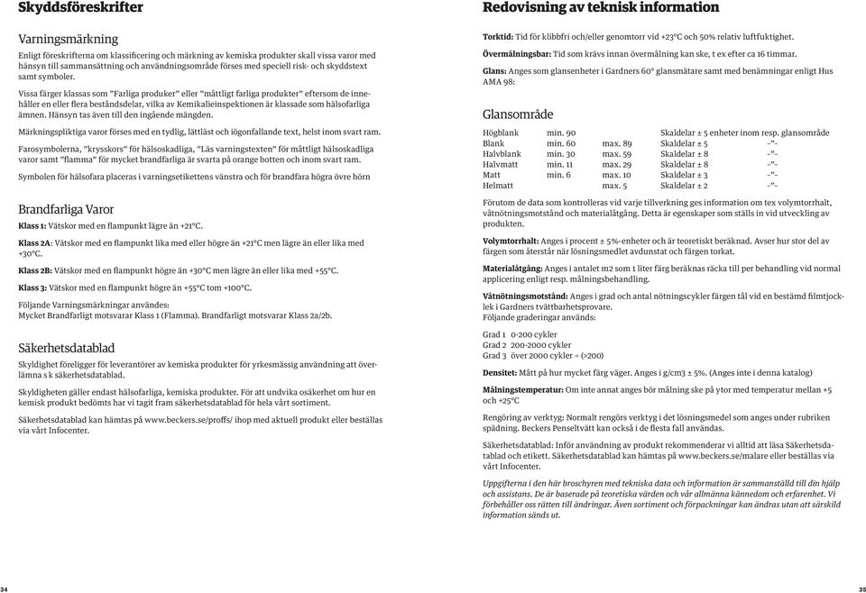 Vissa färger klassas som Farliga produker eller måttligt farliga produkter eftersom de innehåller en eller flera beståndsdelar, vilka av Kemikalieinspektionen är klassade som hälsofarliga ämnen.