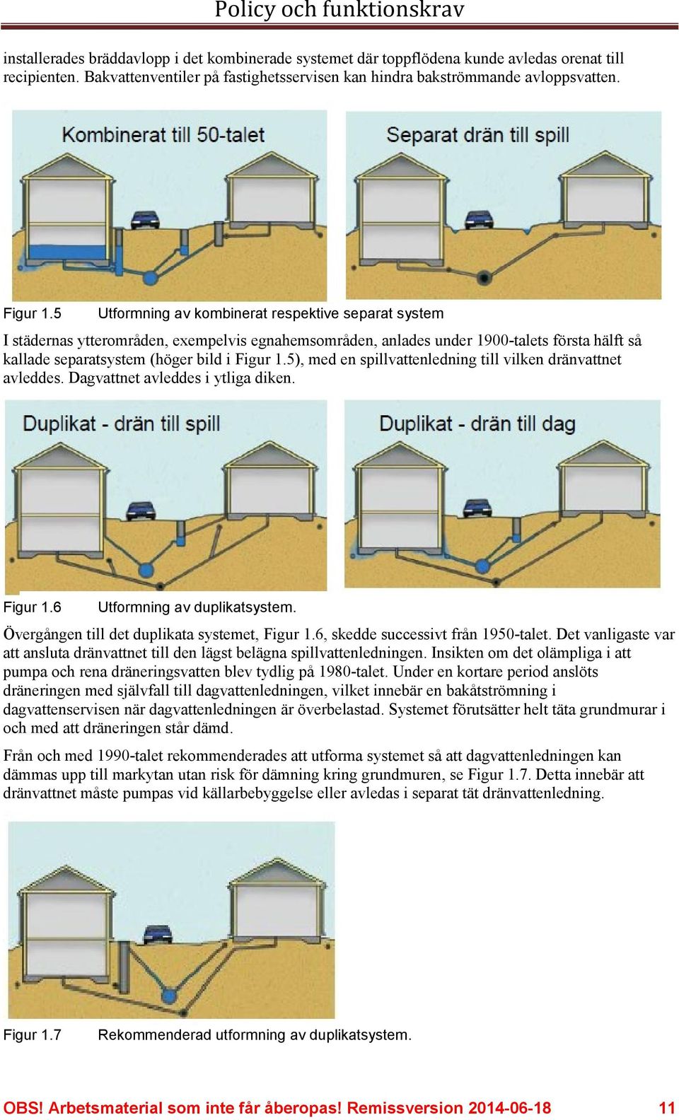 5), med en spillvattenledning till vilken dränvattnet avleddes. Dagvattnet avleddes i ytliga diken. Figur 1.6 Utformning av duplikatsystem. Övergången till det duplikata systemet, Figur 1.