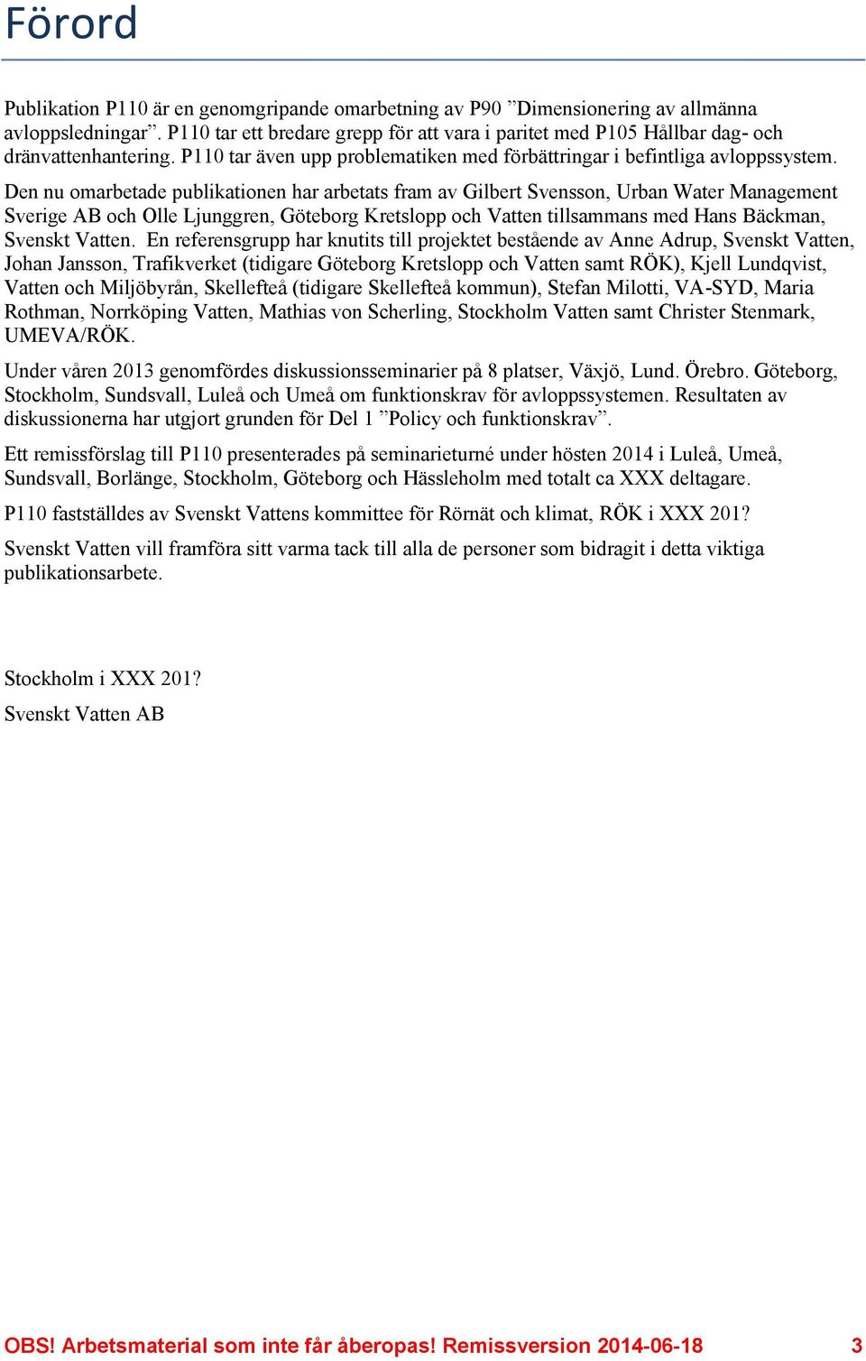 Den nu omarbetade publikationen har arbetats fram av Gilbert Svensson, Urban Water Management Sverige AB och Olle Ljunggren, Göteborg Kretslopp och Vatten tillsammans med Hans Bäckman, Svenskt Vatten.