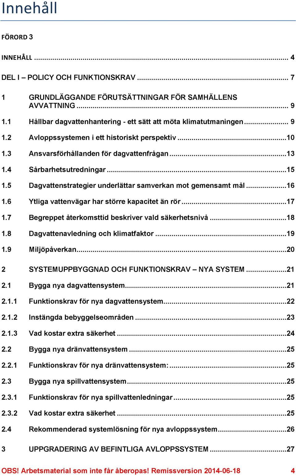 5 Dagvattenstrategier underlättar samverkan mot gemensamt mål...16 1.6 Ytliga vattenvägar har större kapacitet än rör...17 1.7 Begreppet återkomsttid beskriver vald säkerhetsnivå...18 1.