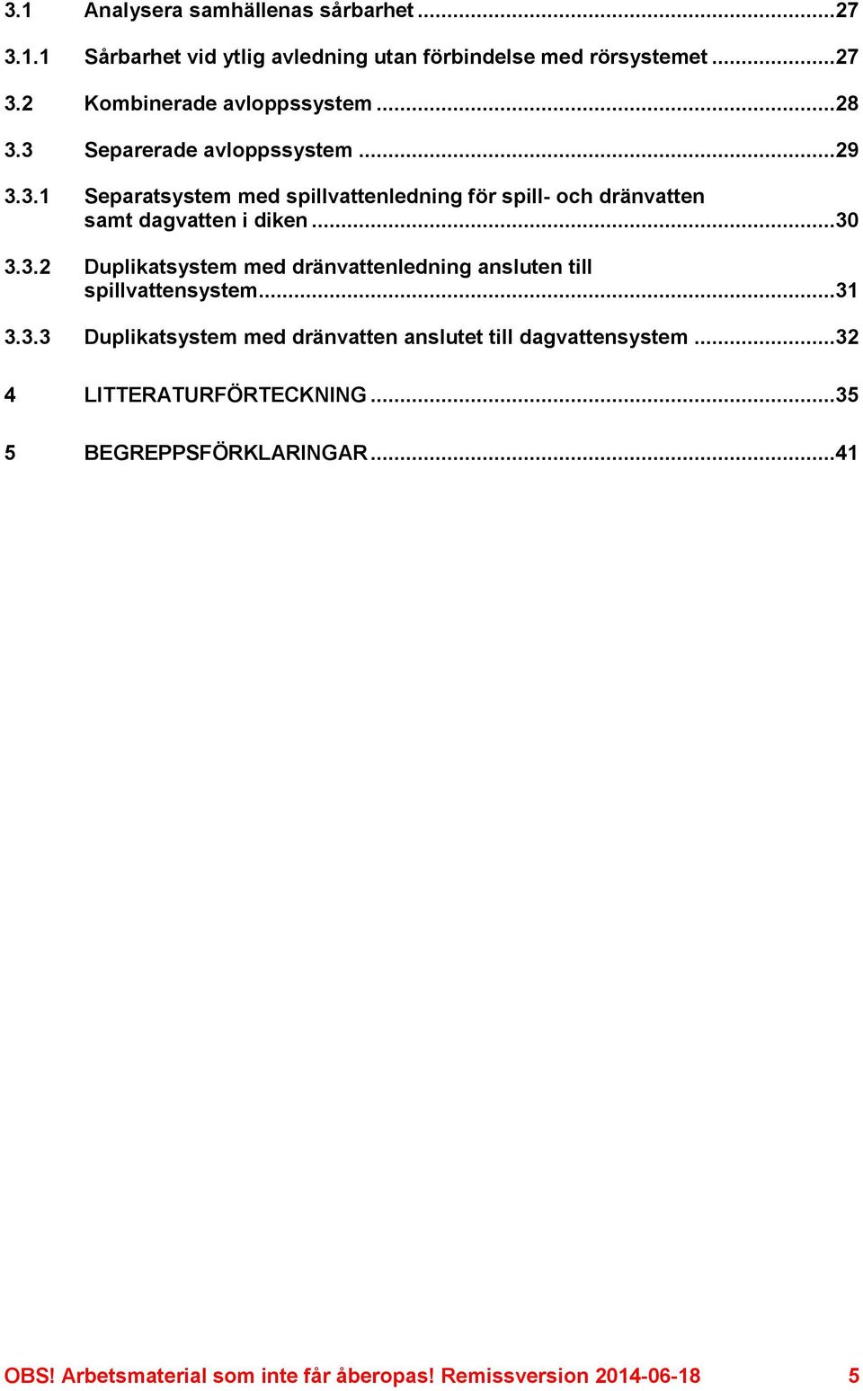 ..31 3.3.3 Duplikatsystem med dränvatten anslutet till dagvattensystem...32 4 LITTERATURFÖRTECKNING...35 5 BEGREPPSFÖRKLARINGAR...41 OBS!