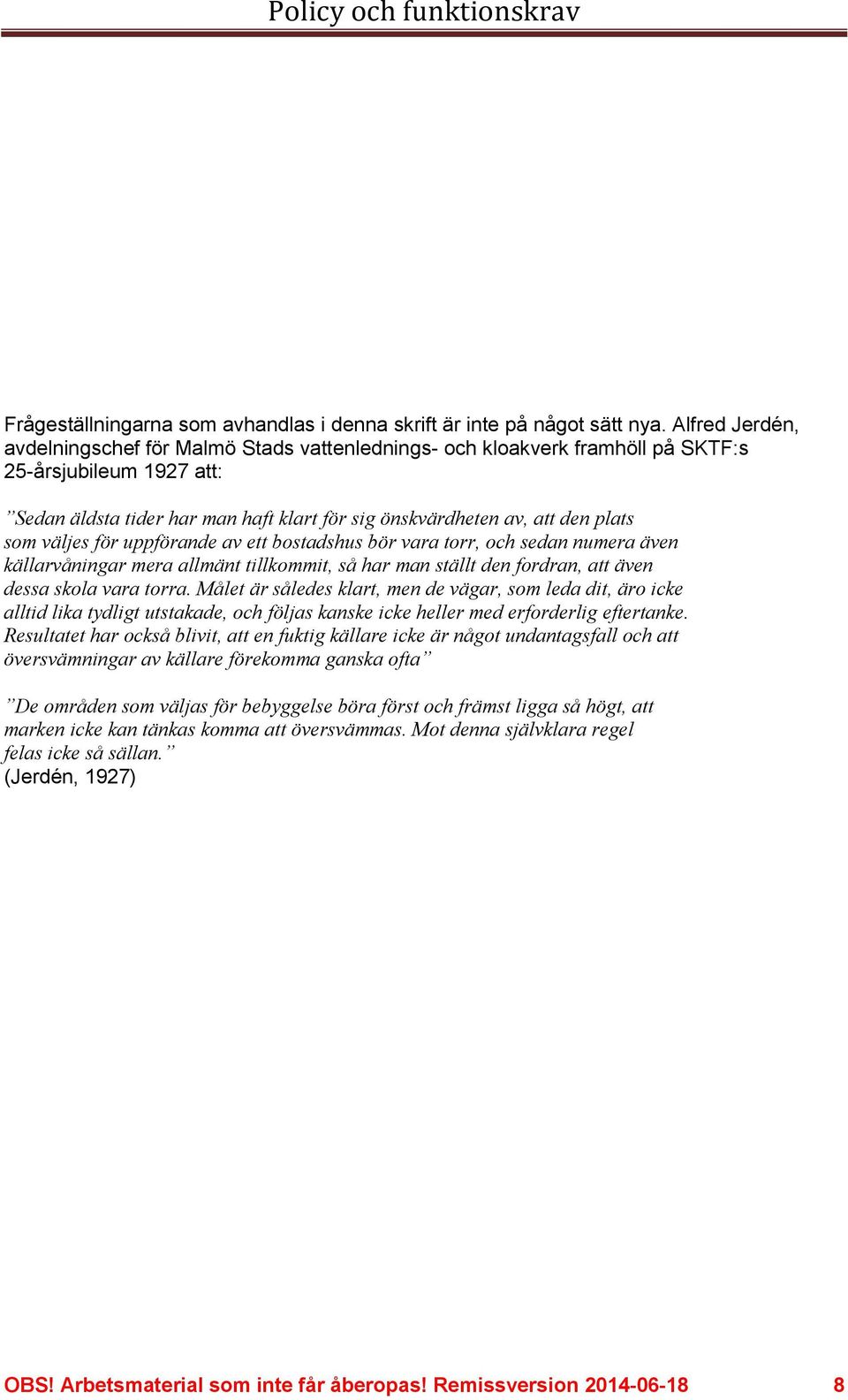 som väljes för uppförande av ett bostadshus bör vara torr, och sedan numera även källarvåningar mera allmänt tillkommit, så har man ställt den fordran, att även dessa skola vara torra.