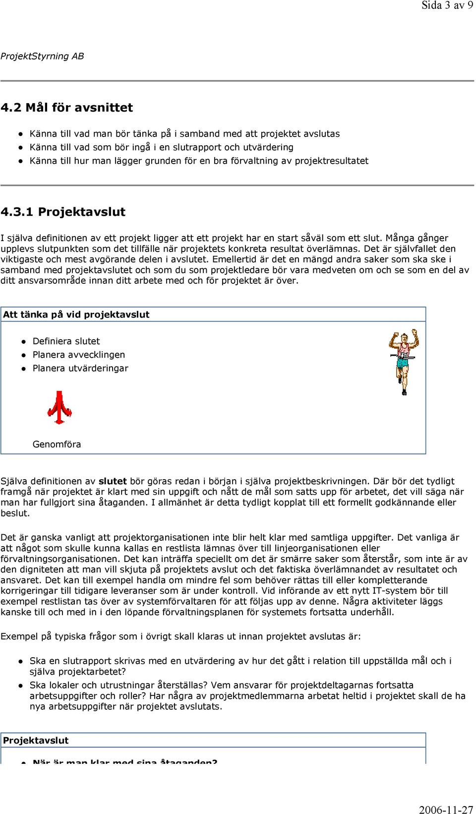 förvaltning av projektresultatet 4.3.1 Projektavslut I själva definitionen av ett projekt ligger att ett projekt har en start såväl som ett slut.