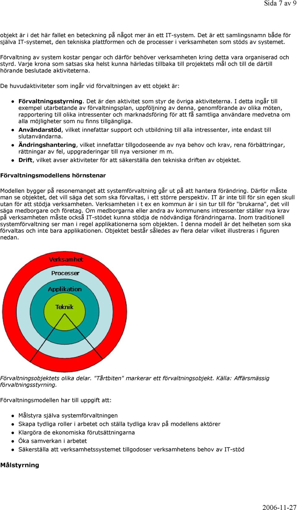 Förvaltning av system kostar pengar och därför behöver verksamheten kring detta vara organiserad och styrd.