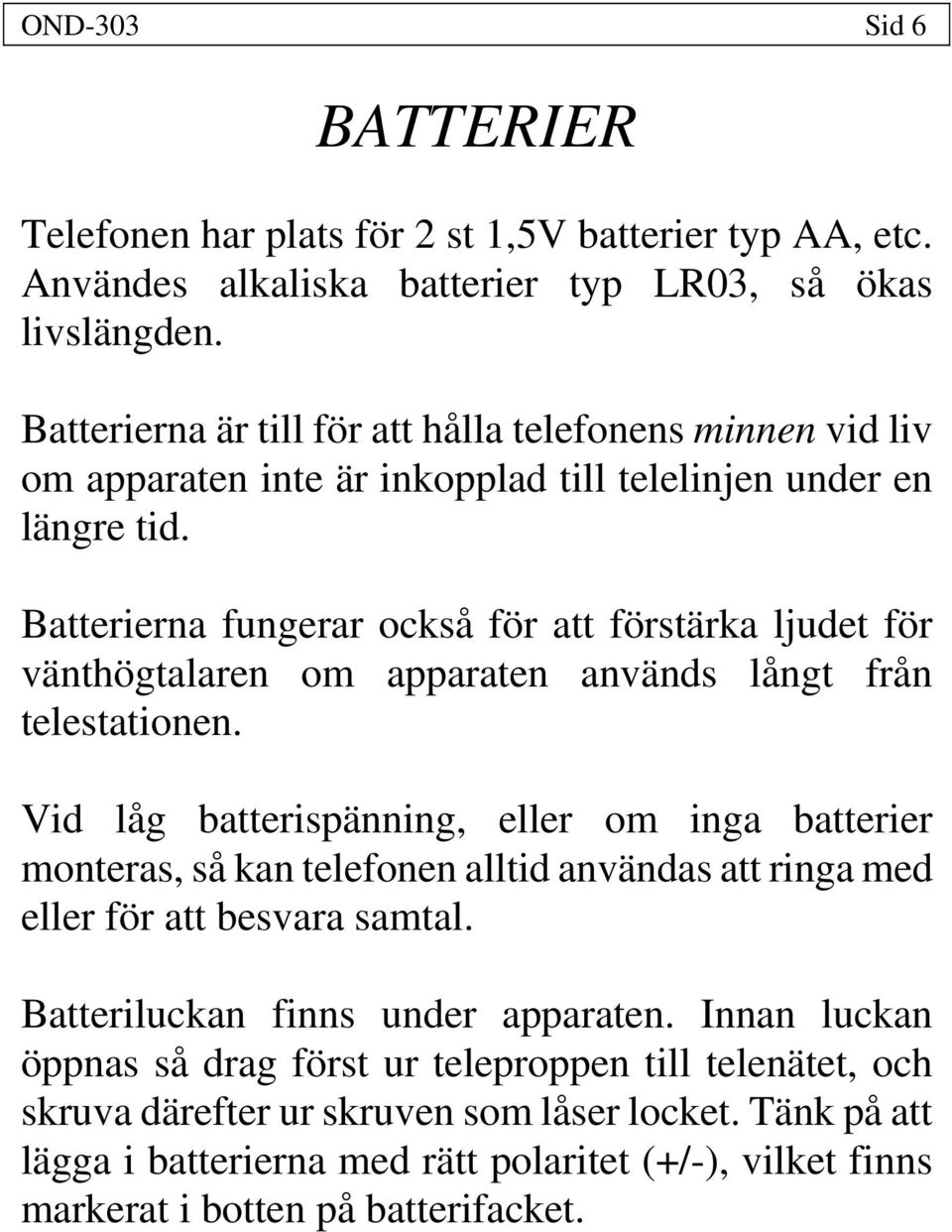 Batterierna fungerar också för att förstärka ljudet för vänthögtalaren om apparaten används långt från telestationen.