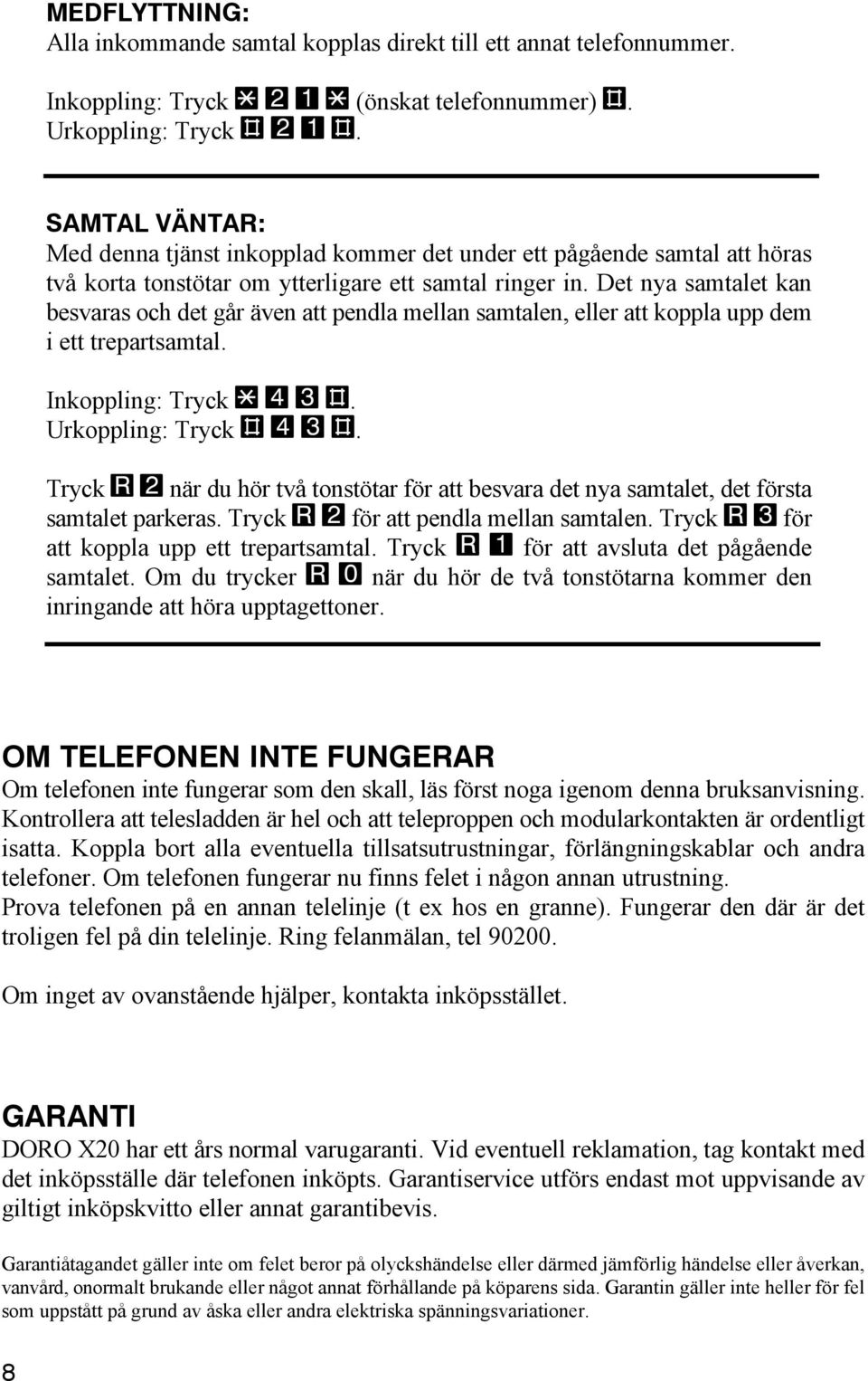 Det nya samtalet kan besvaras och det går även att pendla mellan samtalen, eller att koppla upp dem i ett trepartsamtal. Inkoppling: Tryck * 4 3 #. Urkoppling: Tryck # 4 3 #.