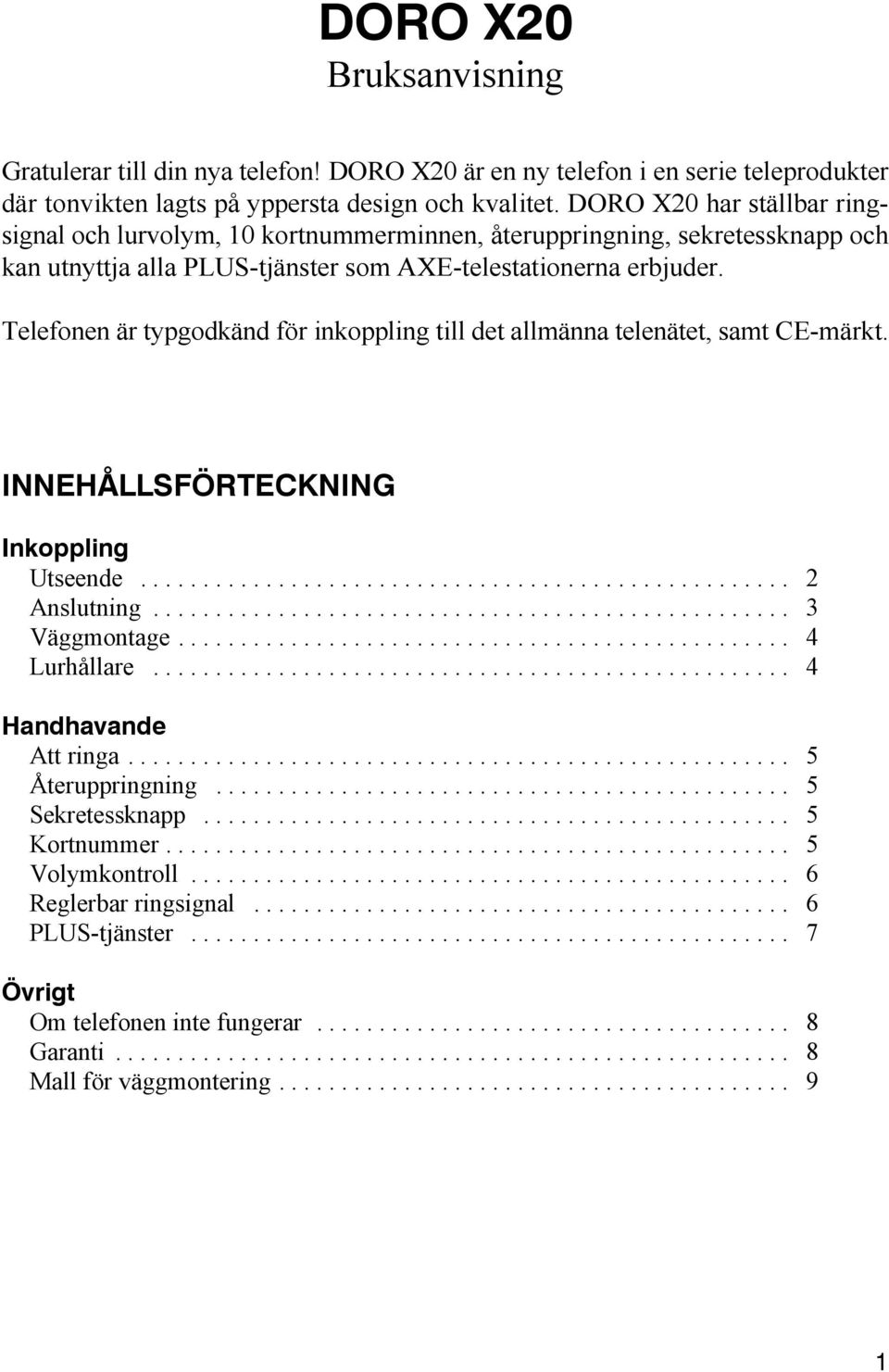 Telefonen är typgodkänd för inkoppling till det allmänna telenätet, samt CE-märkt. INNEHÅLLSFÖRTECKNING Inkoppling Utseende... 2 Anslutning... 3 Väggmontage... 4 Lurhållare.