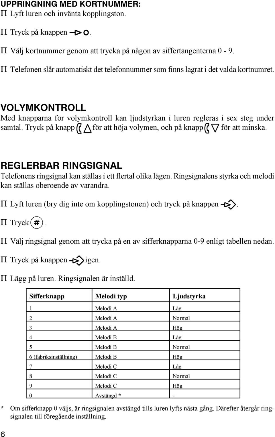 Tryck på knapp för att höja volymen, och på knapp för att minska. REGLERBAR RINGSIGNAL Telefonens ringsignal kan ställas i ett flertal olika lägen.