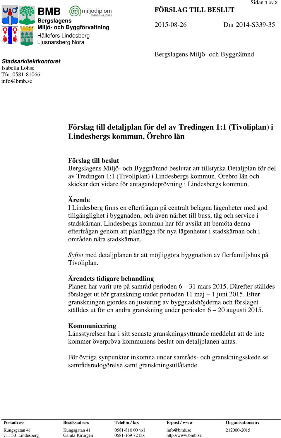 detaljplan för del av Tredingen 1:1 (Tivoliplan) i Lindesbergs kommun, Örebro län Förslag till beslut Bergslagens Miljö- och Byggnämnd beslutar att tillstyrka Detaljplan för del av Tredingen 1:1