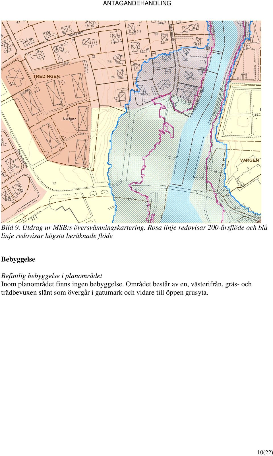 Bebyggelse Befintlig bebyggelse i planområdet Inom planområdet finns ingen