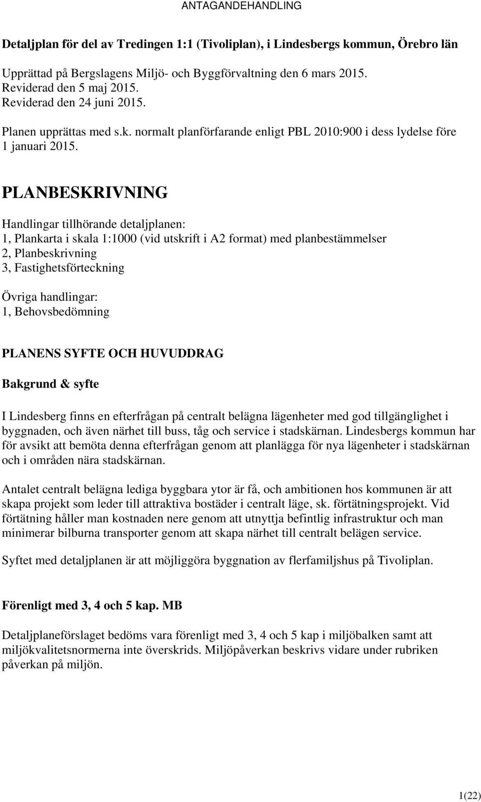 PLANBESKRIVNING Handlingar tillhörande detaljplanen: 1, Plankarta i skala 1:1000 (vid utskrift i A2 format) med planbestämmelser 2, Planbeskrivning 3, Fastighetsförteckning Övriga handlingar: 1,