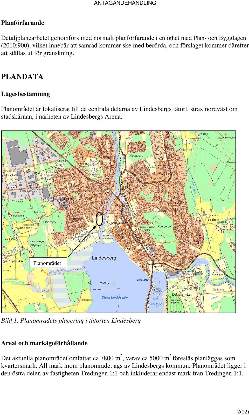 PLANDATA Lägesbestämning Planområdet är lokaliserat till de centrala delarna av Lindesbergs tätort, strax nordväst om stadskärnan, i närheten av Lindesbergs Arena. Planområdet Bild 1.