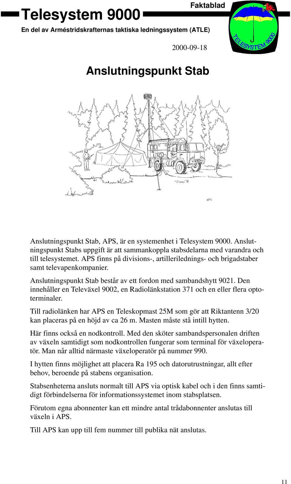 Anslutningspunkt Stab består av ett fordon med sambandshytt 9021. Den innehåller en Televäxel 9002, en Radiolänkstation 371 och en eller flera optoterminaler.