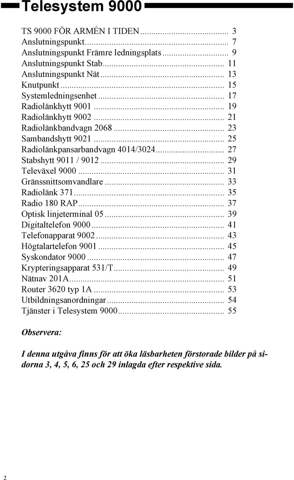 .. 31 Gränssnittsomvandlare... 33 Radiolänk 371... 35 Radio 180 RAP... 37 Optisk linjeterminal 05... 39 Digitaltelefon 9000... 41 Telefonapparat 9002... 43 Högtalartelefon 9001... 45 Syskondator 9000.