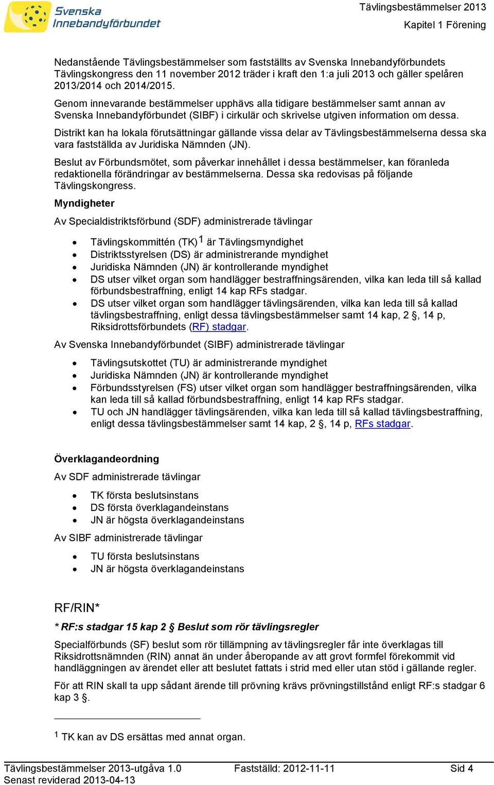 Distrikt kan ha lokala förutsättningar gällande vissa delar av Tävlingsbestämmelserna dessa ska vara fastställda av Juridiska Nämnden (JN).