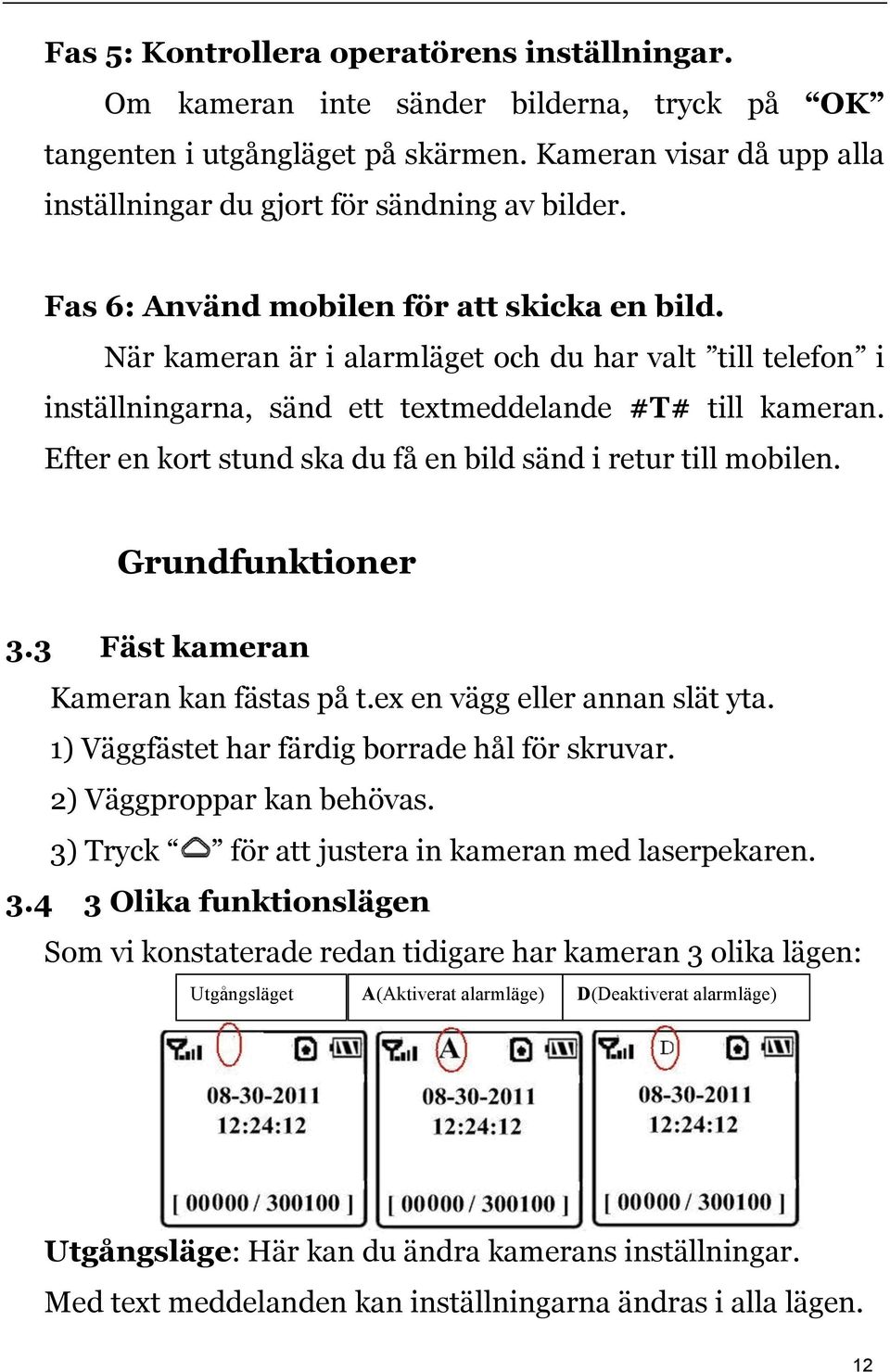 Efter en kort stund ska du få en bild sänd i retur till mobilen. Grundfunktioner 3.3 Fäst kameran Kameran kan fästas på t.ex en vägg eller annan slät yta.