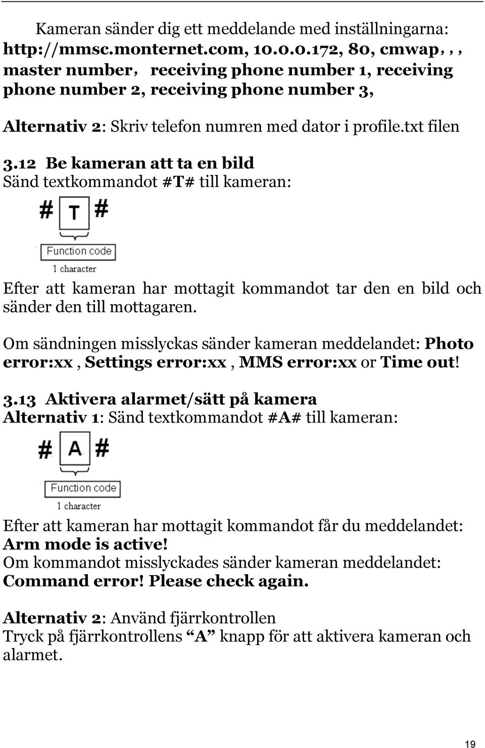 12 Be kameran att ta en bild Sänd textkommandot #T# till kameran: Efter att kameran har mottagit kommandot tar den en bild och sänder den till mottagaren.