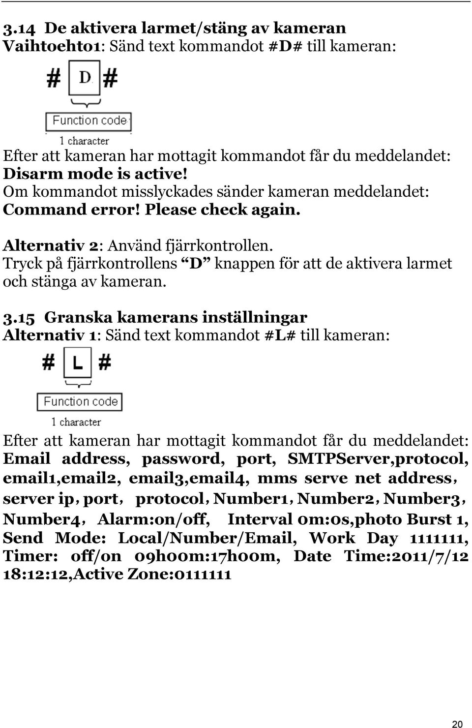 Tryck på fjärrkontrollens D knappen för att de aktivera larmet och stänga av kameran. 3.