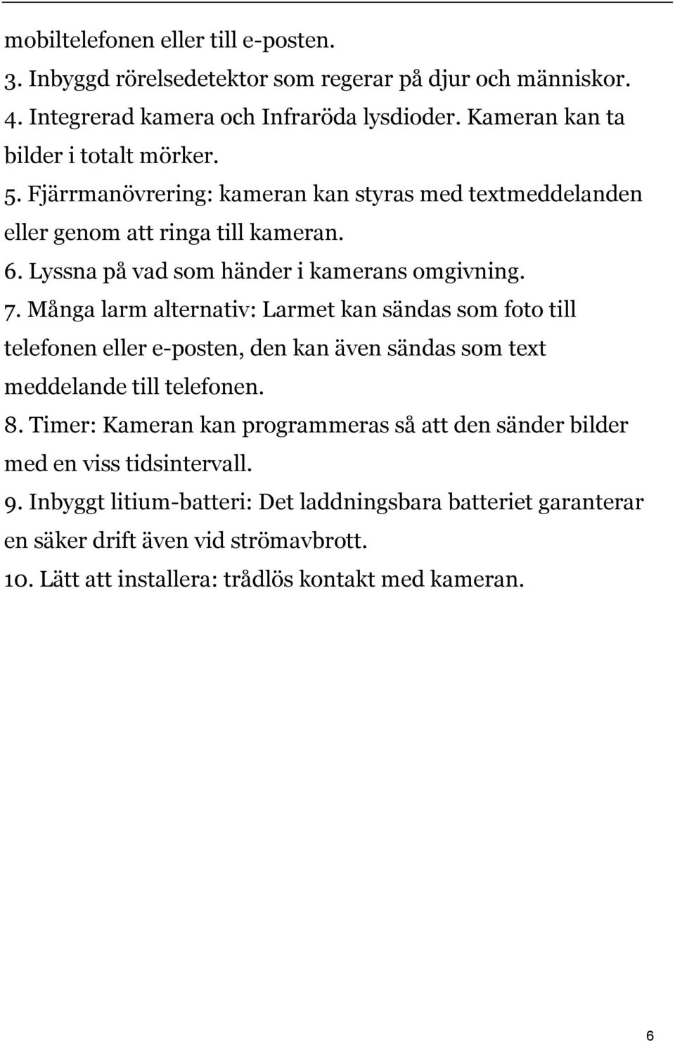 Lyssna på vad som händer i kamerans omgivning. 7.