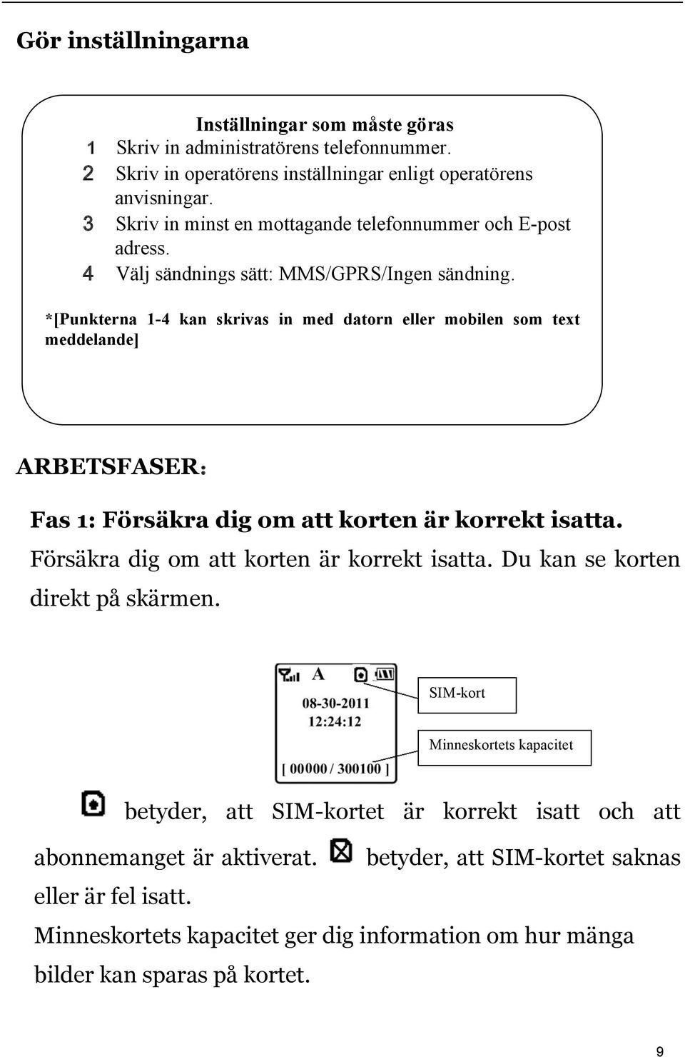 *[Punkterna 1-4 kan skrivas in med datorn eller mobilen som text meddelande] ARBETSFASER: Fas 1: Försäkra dig om att korten är korrekt isatta.