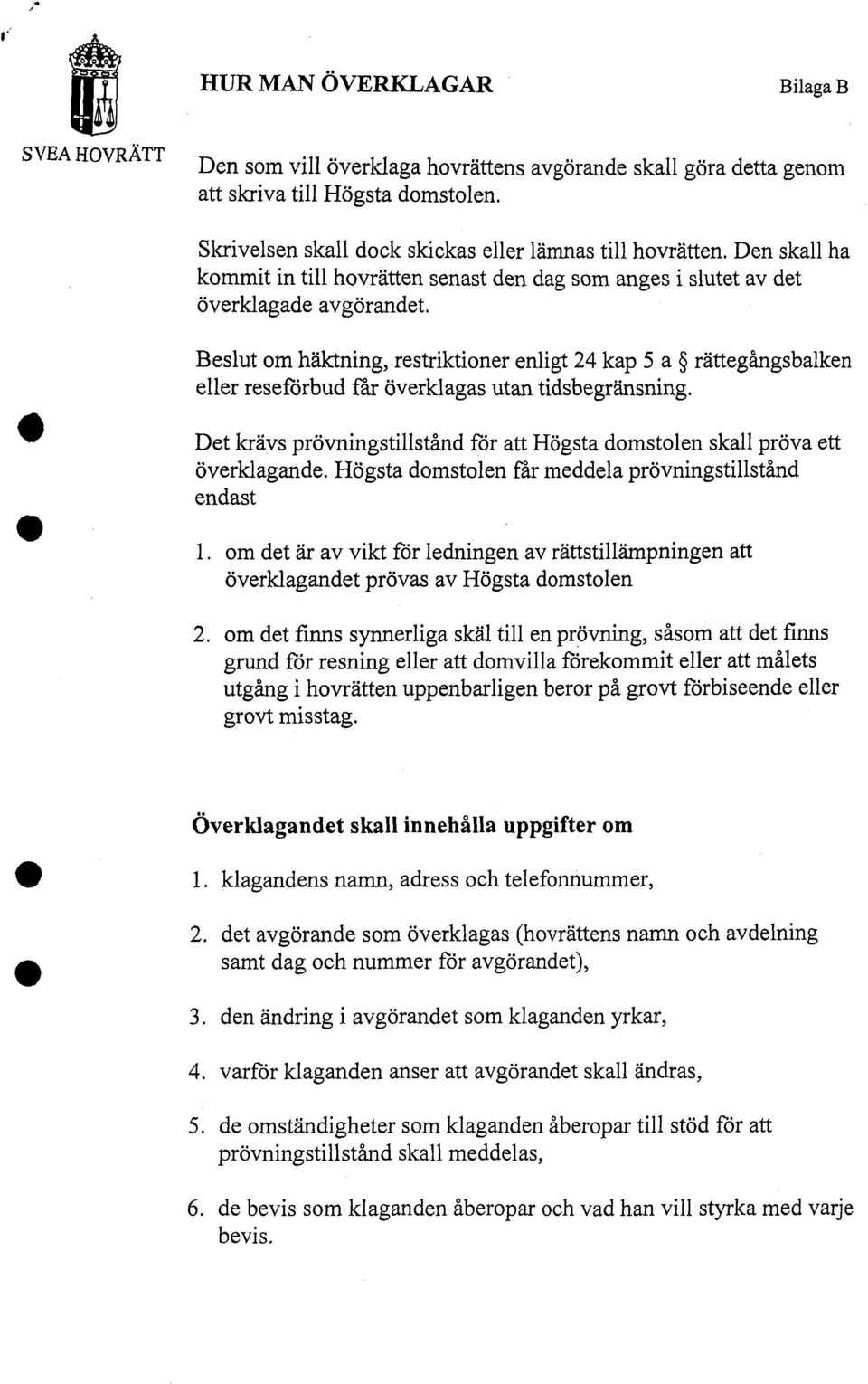 Beslut om häktning, restriktioner enligt 24 kap 5 a rättegångsbalken eller reseförbud far överklagas utan tidsbegränsning.