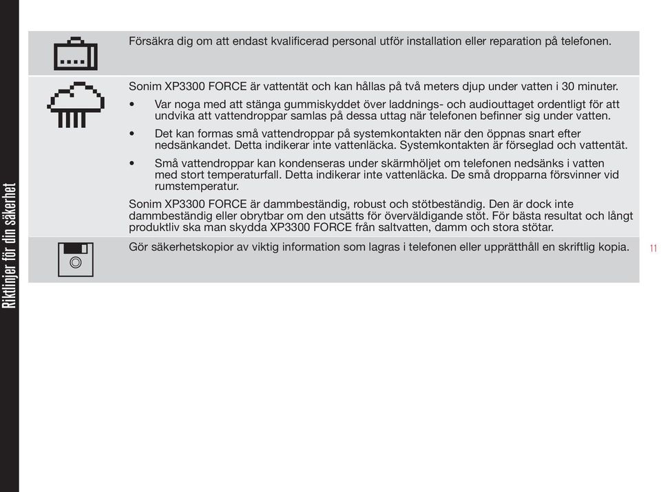 Var noga med att stänga gummiskyddet över laddnings- och audiouttaget ordentligt för att undvika att vattendroppar samlas på dessa uttag när telefonen befinner sig under vatten.