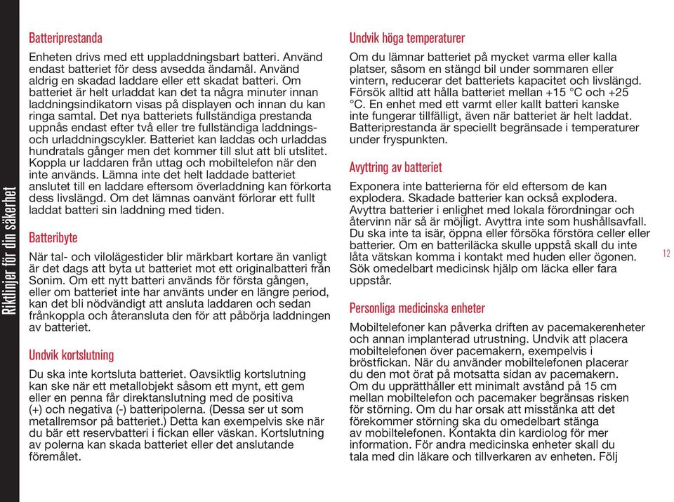 Det nya batteriets fullständiga prestanda uppnås endast efter två eller tre fullständiga laddningsoch urladdningscykler.