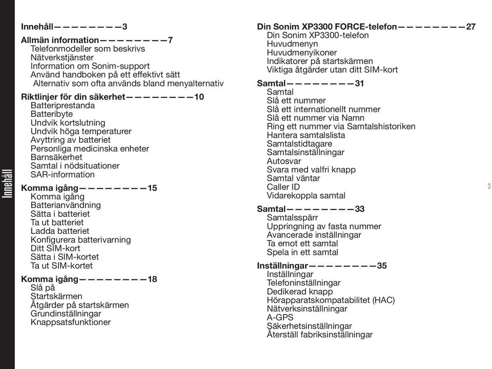 nödsituationer SAR-information Komma igång 15 Komma igång Batterianvändning Sätta i batteriet Ta ut batteriet Ladda batteriet Konfigurera batterivarning Ditt SIM-kort Sätta i SIM-kortet Ta ut