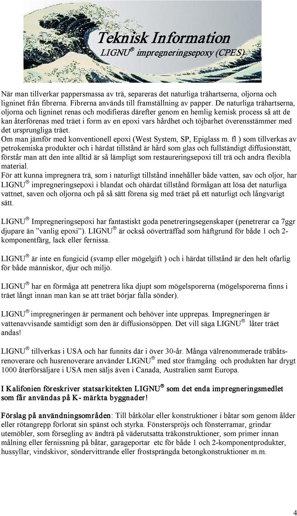 De naturliga trähartserna, oljorna och ligninet renas och modifieras därefter genom en hemlig kemisk process så att de kan återförenas med träet i form av en epoxi vars hårdhet och töjbarhet