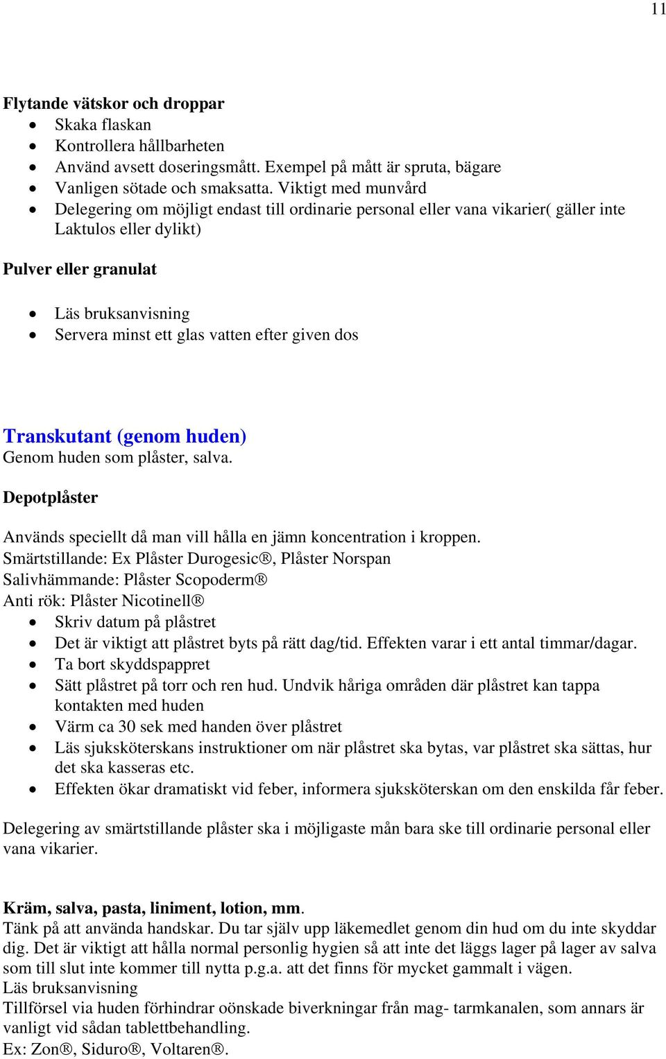 efter given dos Transkutant (genom huden) Genom huden som plåster, salva. Depotplåster Används speciellt då man vill hålla en jämn koncentration i kroppen.